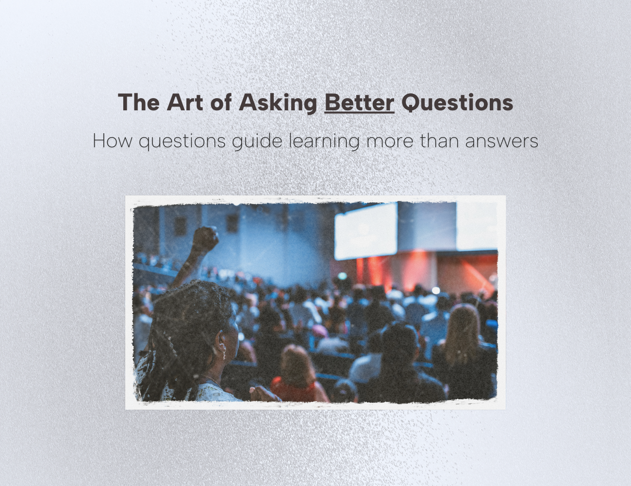 The Art of Asking Better Questions